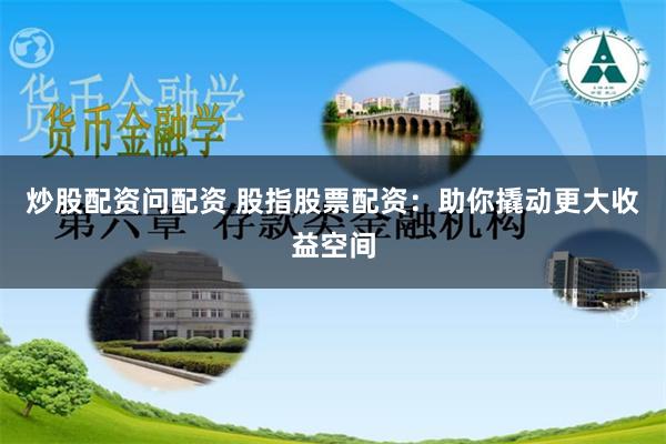 炒股配资问配资 股指股票配资：助你撬动更大收益空间