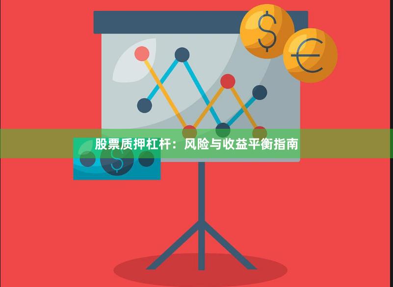 股票质押杠杆：风险与收益平衡指南