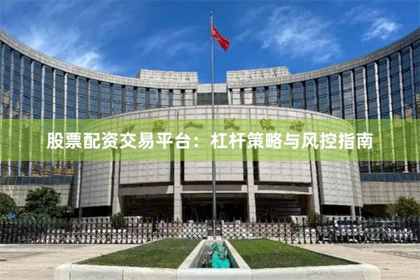 股票配资交易平台:杠杆策略与风控指南