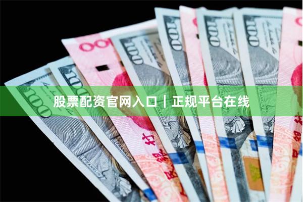 股票配资官网入口｜正规平台在线