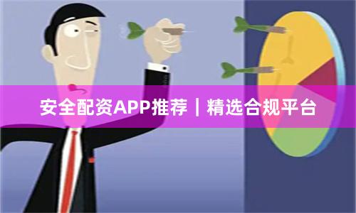 安全配资APP推荐｜精选合规平台