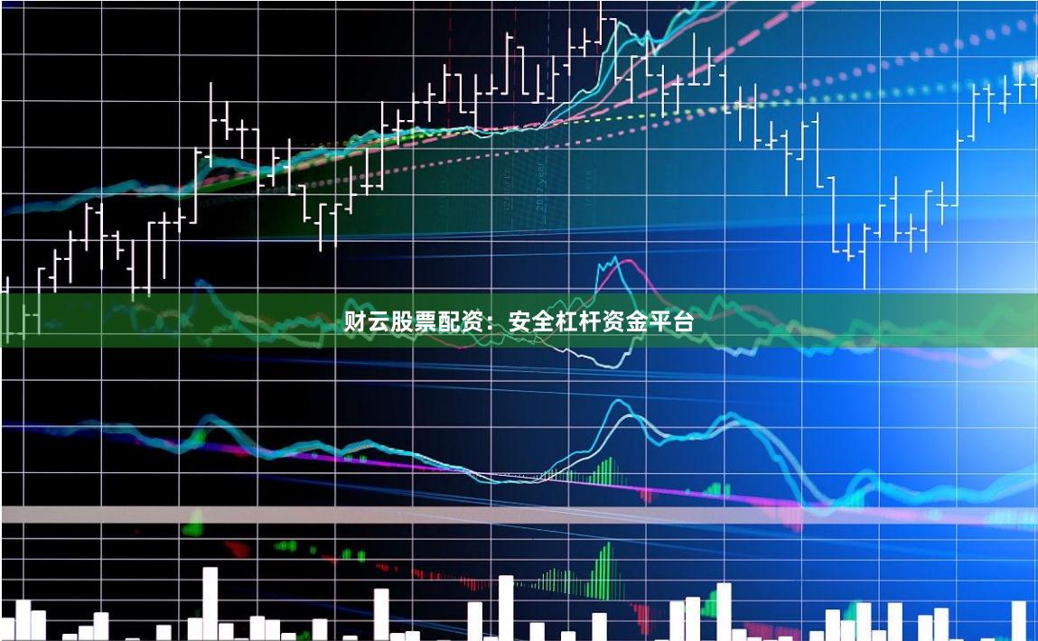 财云股票配资：安全杠杆资金平台