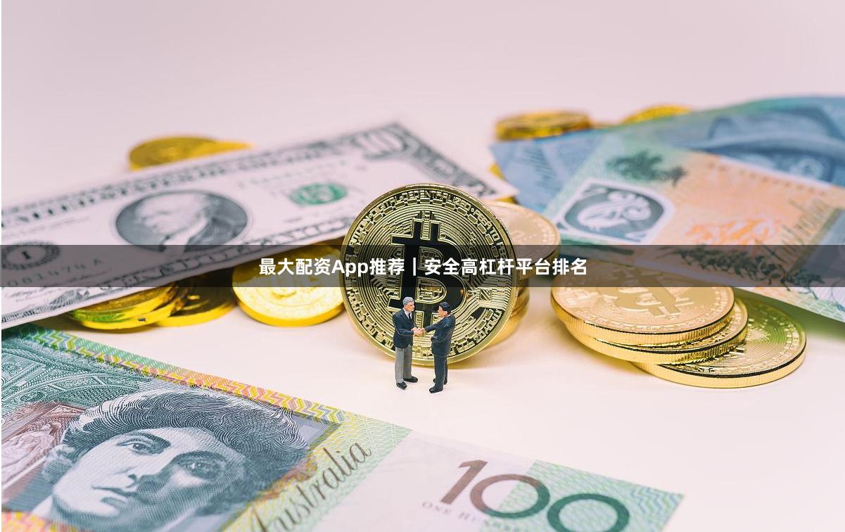 最大配资App推荐｜安全高杠杆平台排名